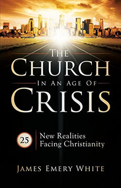 The Church in an Age of Crisis: 25 New Realities Facing Christianity - James Emery White