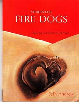 Stories for Fire Dogs: Opening Our Hearts to the Earth - Sally Andrew