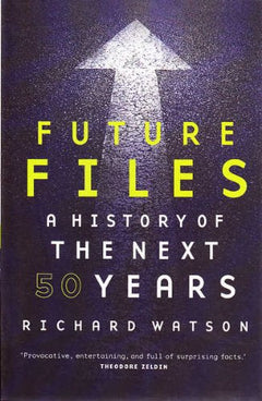Future Files A History of the Next 50 Years - Richard Watson