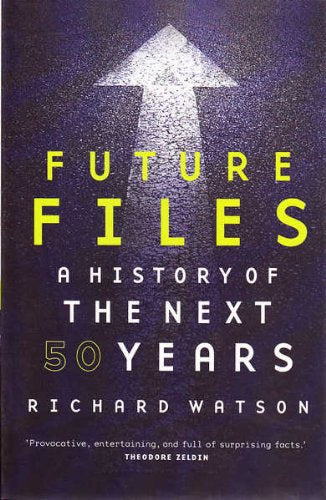 Future Files A History of the Next 50 Years - Richard Watson