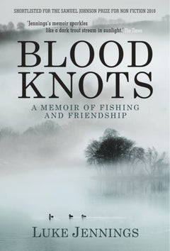 Blood Knots: Of Fathers, Friendship and Fishing - Luke Jennings
