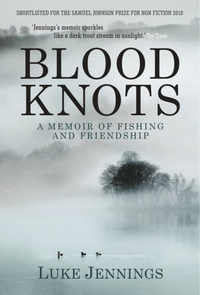 Blood Knots: Of Fathers, Friendship and Fishing - Luke Jennings