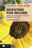 The Financial Times Guide to Investing for Income: Grow Your Income Through Smarter Investing - David Stevenson
