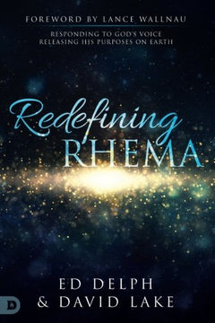 Redefining Rhema: Responding to God's Voice Releasing His Purposes on Earth Ed Delph & David Lake