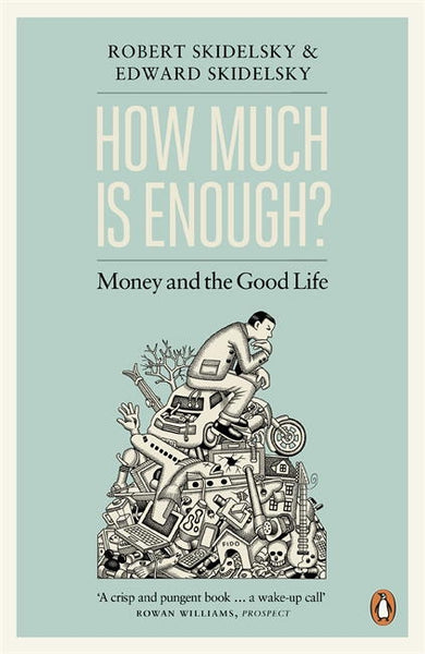 How Much Is Enough?: Money and the Good Life - Robert Skidelsky & Edward Skidelsky