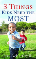 3 Things Kids Need the Most - Fred A. III Hartley