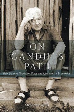 On Gandhi's Path: Bob Swann's Work for Peace and Community Economics - Stephanie Mills