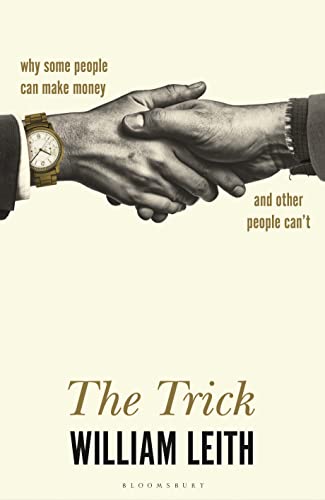 The Trick: Why Some People Can Make Money and Other People Can't - William Leith