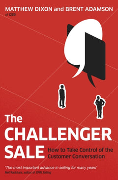 The Challenger Sale: How to Take Control of the Customer Conversation - Matthew Dixon & Brent Adamson
