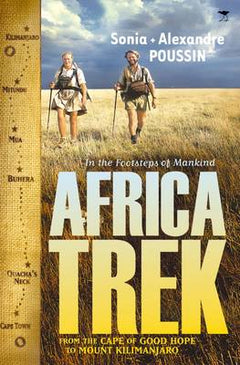 Africa Trek; from the Cape of Good Hope to Mount Kilimanjaro -  Alexandre Poussin & Sonia Poussin