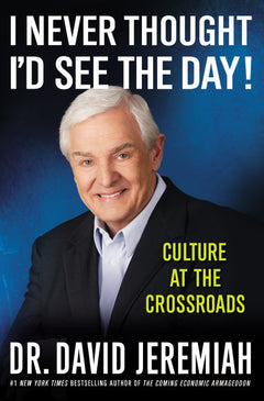 I Never Thought I'd See the Day! Culture at the Crossroads David Jeremiah