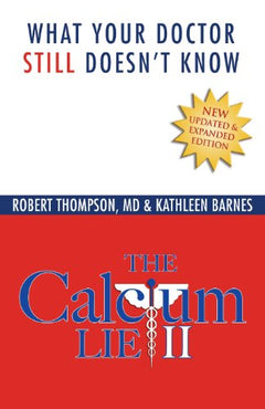 The Calcium Lie II: What Your Doctor Still Doesn't Know: How Mineral Imbalances Are Damaging Your Health - Robert Thompson & Kathleen Barnes
