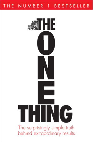 The One Thing: The Surprisingly Simple Truth Behind Extraordinary Results - Gary Keller & Jay Papasan