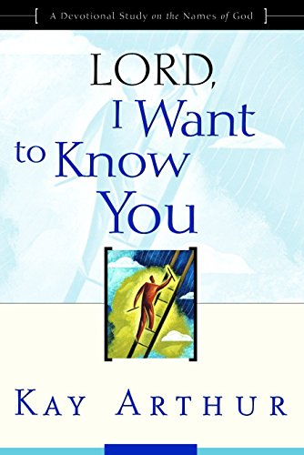 Lord, I Want to Know You: A Devotional Study on the Names of God Kay Arthur