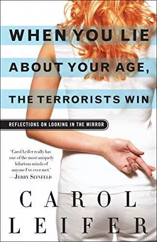 When You Lie about Your Age, the Terrorists Win: Reflections on Looking in the Mirror - Carol Leifer