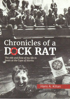 Chronicles of a Dock Rat: The Ebb and Flow of My Life in Boats at the Cape of Storms - Hans A. Kilian
