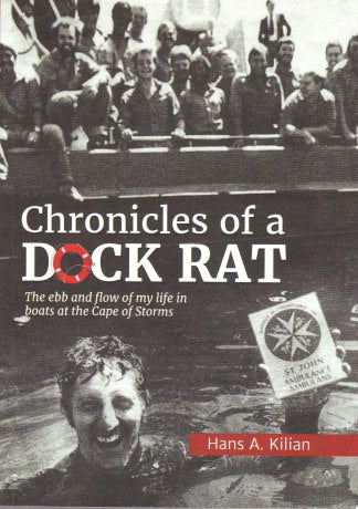 Chronicles of a Dock Rat: The Ebb and Flow of My Life in Boats at the Cape of Storms - Hans A. Kilian