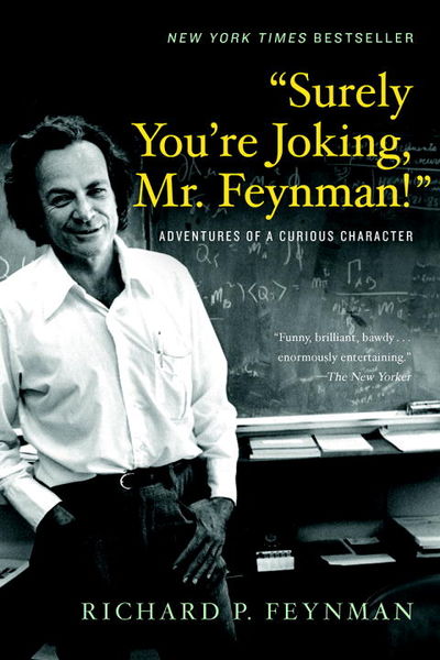 Surely You're Joking, Mr. Feynman!: Adventures of a Curious Character - Richard P Feynman
