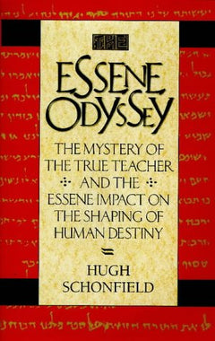 The Essene Odyssey: The Mystery of the True Teacher and the Essene Impact on the Shaping of Human Destiny - Hugh Schonfield