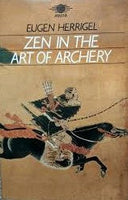 Zen in the Art of Archery: Training the Mind and Body to Become One - Eugen Herrigel