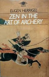 Zen in the Art of Archery: Training the Mind and Body to Become One - Eugen Herrigel