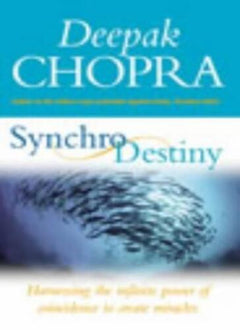 SynchroDestiny Harnessing the Infinite Power of Coincidence to Create Miracles - Deepak Chopra