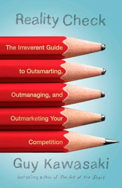 Reality Check: The Irreverent Guide to Outsmarting, Outmanaging, and Outmarketing Your Competit ion - Guy Kawasaki