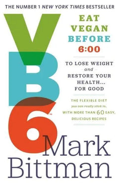 VB6: Eat Vegan Before 6:00 P.m. to Lose Weight and Restore Your Health-- for Good - Mark Bittman