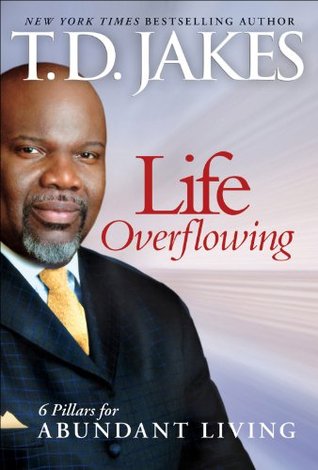 Life Overflowing, 6-in-1: 6 Pillars for Abundant Living T.D. Jakes