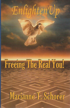 Enlighten Up: Freeing the Real You! - Marianne T. Schorer