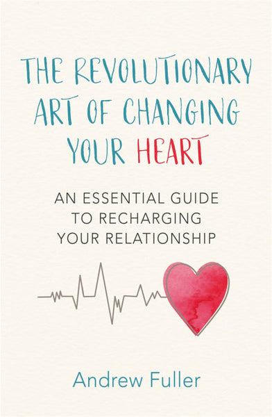 The Revolutionary Art of Changing Your Heart: An essential guide to recharging your relationship Andrew Fuller