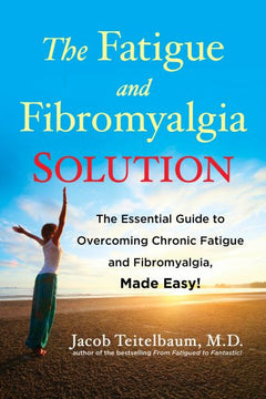 The Fatigue and Fibromyalgia Solution: The Essential Guide to Overcoming Chronic Fatigue and Fibromyalgia, Made Easy! - Jacob Teitelbaum M.D.