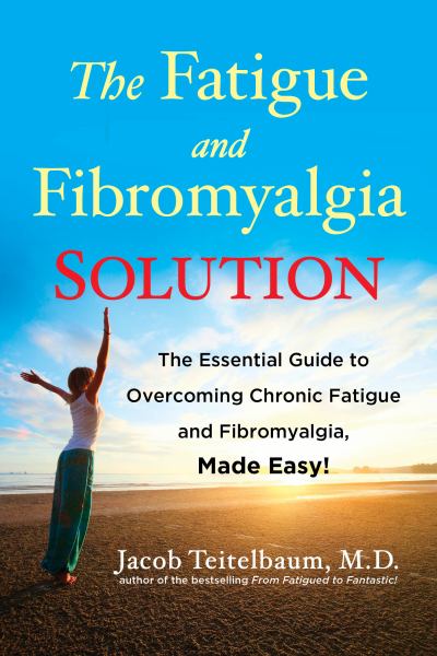 The Fatigue and Fibromyalgia Solution: The Essential Guide to Overcoming Chronic Fatigue and Fibromyalgia, Made Easy! - Jacob Teitelbaum M.D.