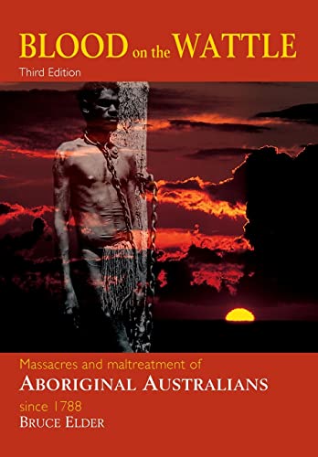 Blood on the Wattle: Massacres and Maltreatment of Aboriginal Australians Since 1788 - Bruce Elder