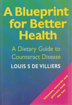 A Blueprint for Better Health: A Dietary Guide to Counteract Disease - Louis S. De Villiers