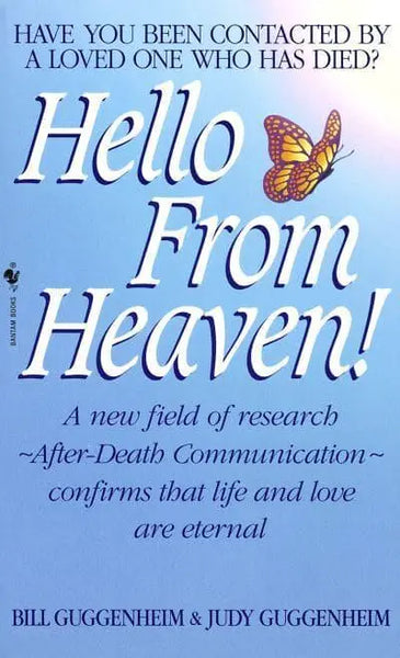 Hello from Heaven: A New Field of Research-After-Death Communication Confirms That Life and Love Are Eternal - Bill Guggenheim & Judy Guggenheim