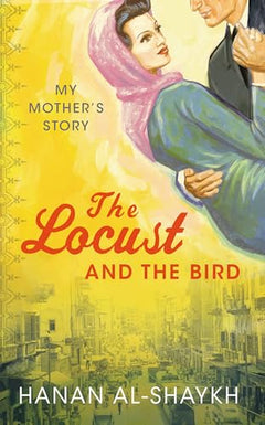The Locust and the Bird: My Mother's Story - Hanan Al-Shaykh