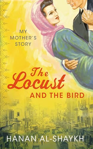 The Locust and the Bird: My Mother's Story - Hanan Al-Shaykh