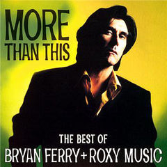 Bryan Ferry + Roxy Music - More Than This - The Best Of Bryan Ferry + Roxy Music