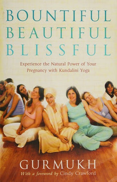 Bountiful, Beautiful, Blissful: Experience the Natural Power of Pregnancy and Birth with Kundalini Yoga - Gurmukh