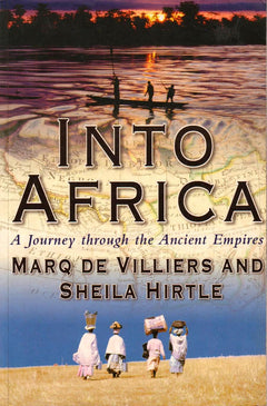 Into Africa:  A Journey Through the Ancient Empires - Marq De Villiers