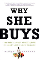 Why She Buys The New Strategy for Reaching the World's Most Powerful Consumers Bridget Brennan