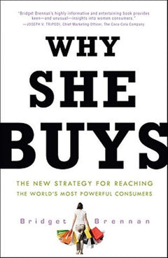 Why She Buys The New Strategy for Reaching the World's Most Powerful Consumers Bridget Brennan