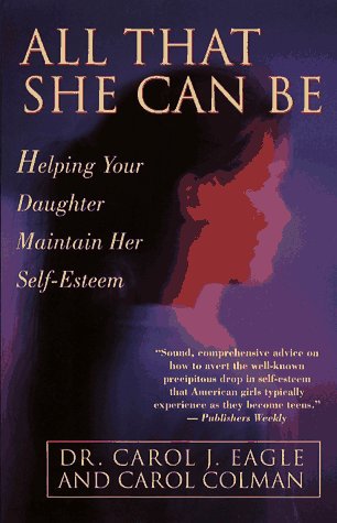 All that She Can be: Helping Your Daughter Maintain Her Self-esteem - Carol J. Eagle & Carol Colman