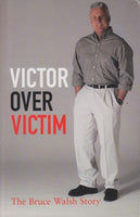 Victor Over Victim: The Bruce Walsh Story - Bruce Walsh