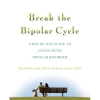 Break the Bipolar Cycle: A Day by Day Guide to Living with Bipolar Disorder - Elizabeth Brondolo & Xavier Amador