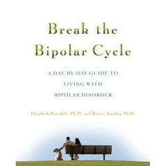 Break the Bipolar Cycle: A Day by Day Guide to Living with Bipolar Disorder - Elizabeth Brondolo & Xavier Amador