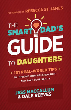 The Smart Dad's Guide to Daughters Jess MacCallum Dale Reeves