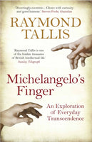 Michelangelo's Finger: An Exploration of Everyday Transcendence - Raymond Tallis