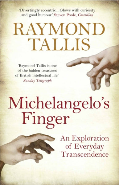 Michelangelo's Finger: An Exploration of Everyday Transcendence - Raymond Tallis